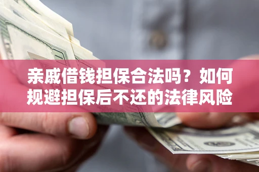 北京亲戚借钱担保合法吗？如何规避担保后不还的法律风险？