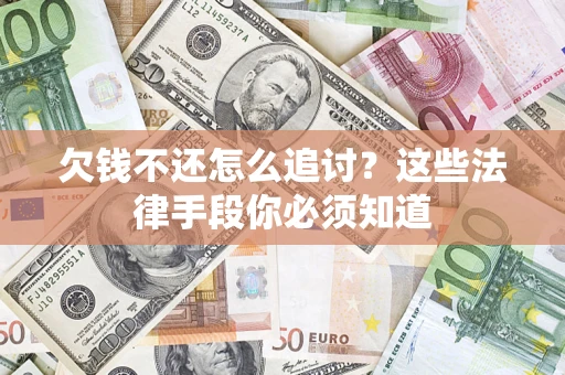 北京欠钱不还怎么追讨？这些法律手段你必须知道