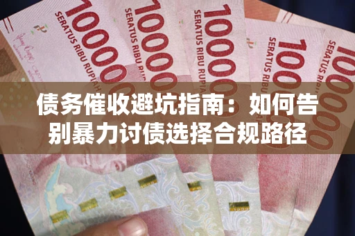 北京债务催收避坑指南：如何告别暴力讨债选择合规路径
