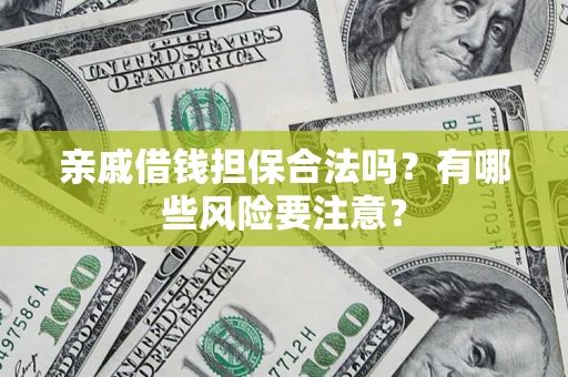北京亲戚借钱担保合法吗？有哪些风险要注意？