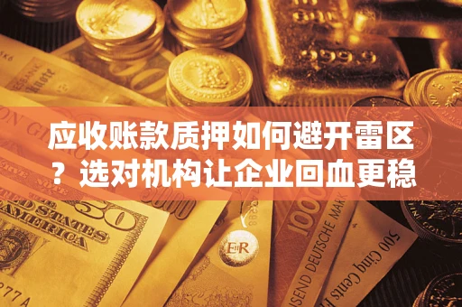 北京应收账款质押如何避开雷区？选对机构让企业回血更稳