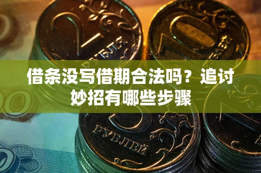 北京借条没写借期合法吗？追讨妙招有哪些步骤