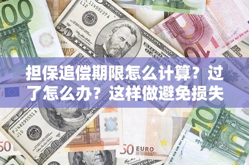 北京担保追偿期限怎么计算？过了怎么办？这样做避免损失！