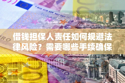 北京借钱担保人责任如何规避法律风险？需要哪些手续确保安全？