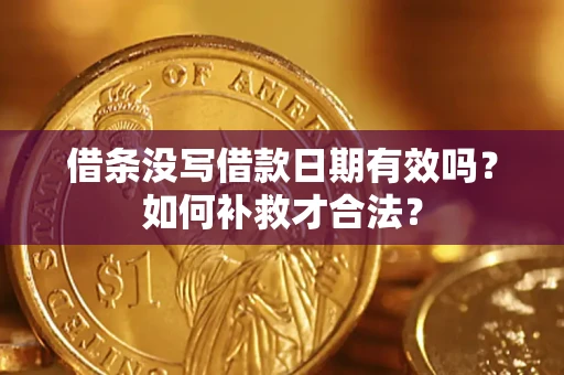 北京借条没写借款日期有效吗？如何补救才合法？