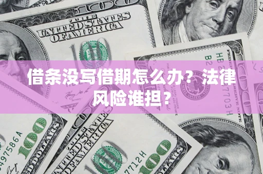 北京借条没写借期怎么办？法律风险谁担？